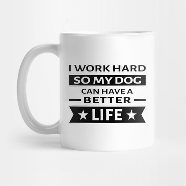 I Work Hard So My Dog Can Have a Better Life - Funny Quote by DesignWood Atelier